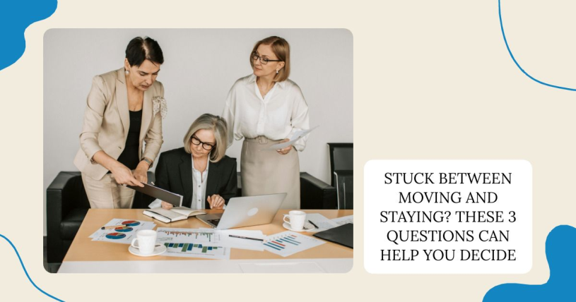 Stuck Between Moving and Staying? These 3 Questions Can Help You Decide