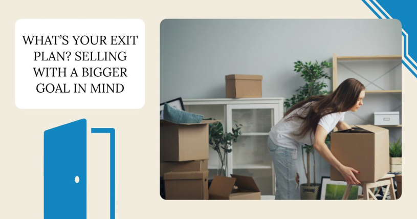 What’s Your Exit Plan? Selling with a Bigger Goal in Mind