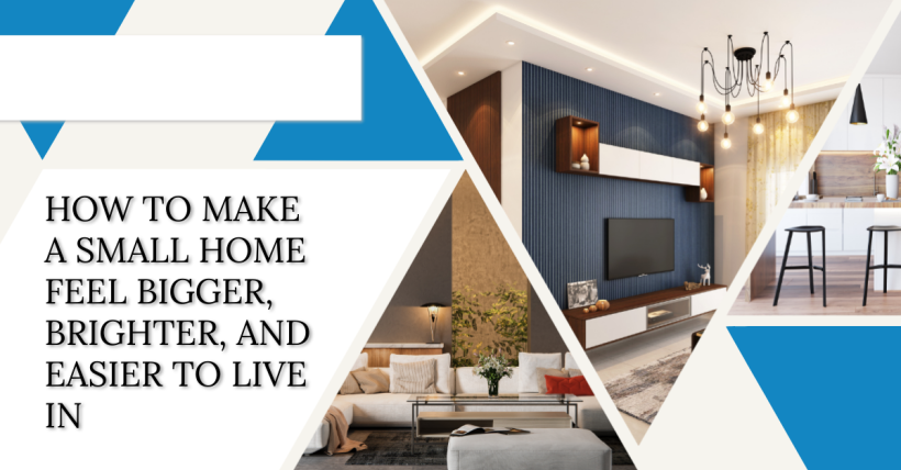 How to Make a Small Home Feel Bigger, Brighter, and Easier to Live In
