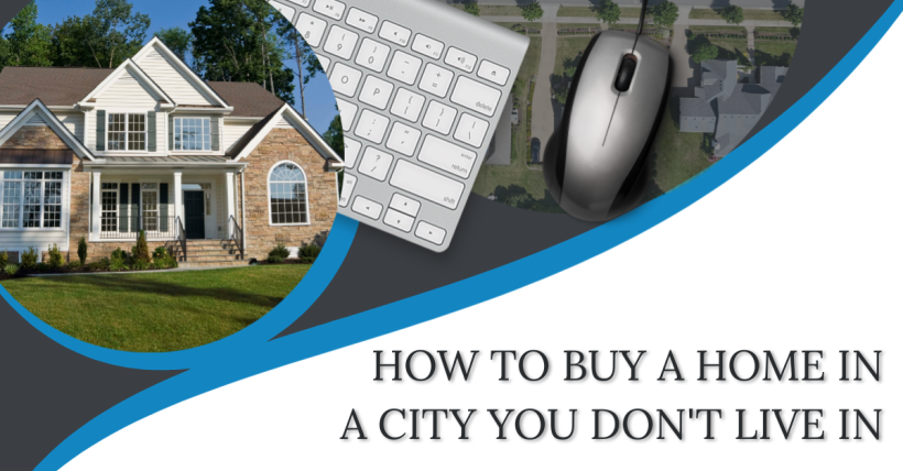 How to Buy a Home in a City You Don't Live In