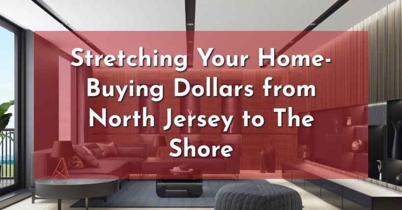 Stretching Your Home-Buying Dollars from North Jersey to The Shore