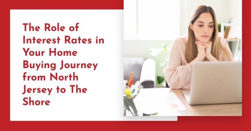 The Role of Interest Rates in Your Home Buying Journey from North Jersey to The Shore