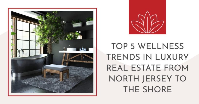 Top 5 Wellness Trends in Luxury Real Estate from North Jersey to The Shore