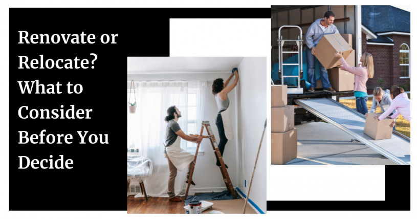 Renovate or Relocate? What to Consider Before You Decide