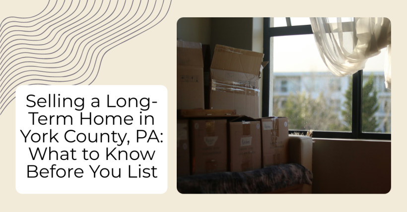 Selling a Long-Term Home in York County, PA: What to Know Before You List