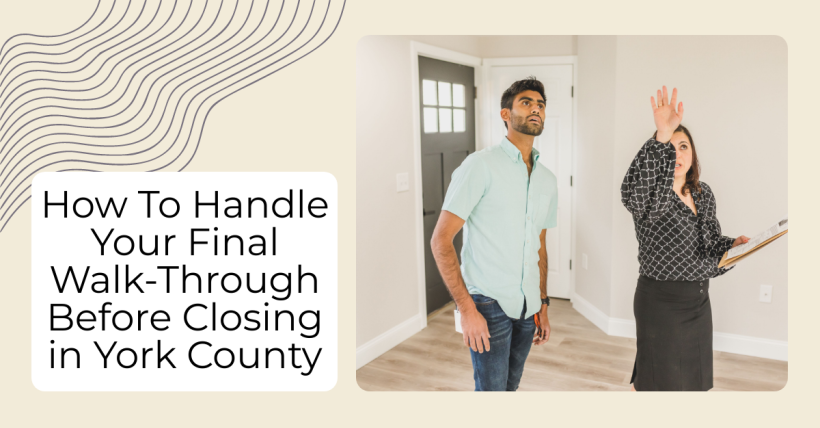 How To Handle Your Final Walk-Through Before Closing in York County