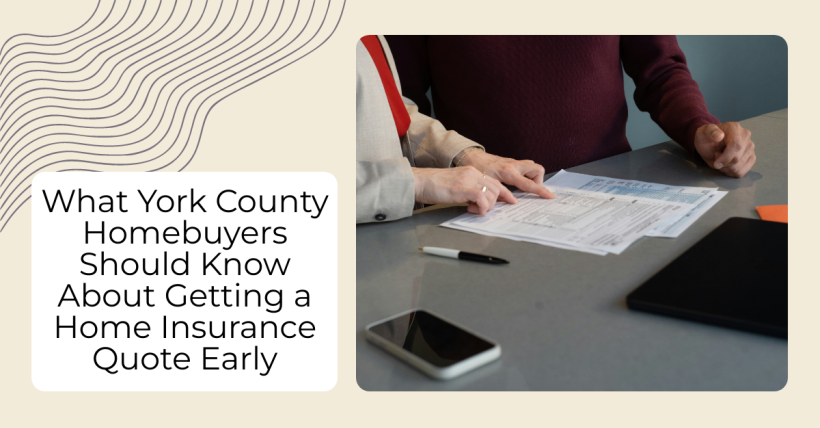 What York County Homebuyers Should Know About Getting a Home Insurance Quote Early