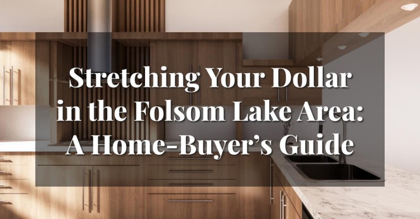 Stretching Your Dollar in the Folsom Lake Area: A Home-Buyer’s Guide