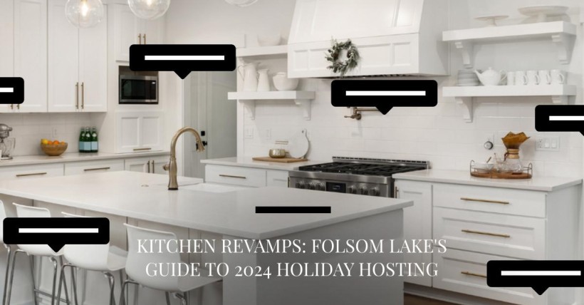 Kitchen Revamps: Folsom Lake's Guide to 2024 Holiday Hosting