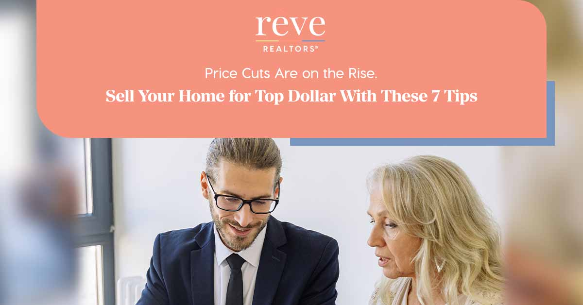 Avoid a Price Cut and Sell Your Home for Top Dollar With These 7 Tips