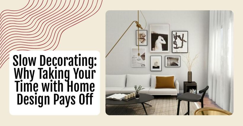 Slow Decorating: Why Taking Your Time with Home Design Pays Off