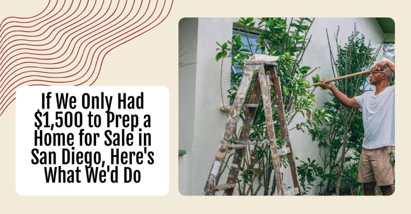 If We Only Had $1,500 to Prep a Home for Sale in San Diego, Here's What We'd Do