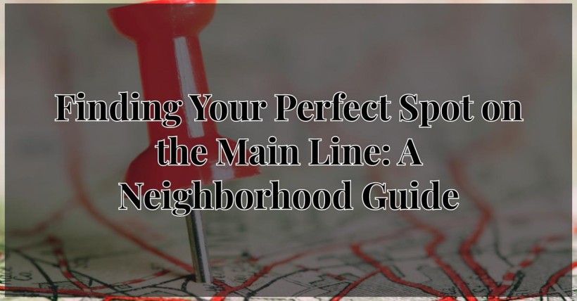 Finding Your Perfect Spot on the Main Line: A Neighborhood Guide