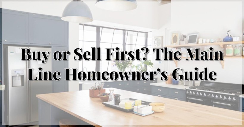 Buy or Sell First? The Main Line Homeowner’s Guide