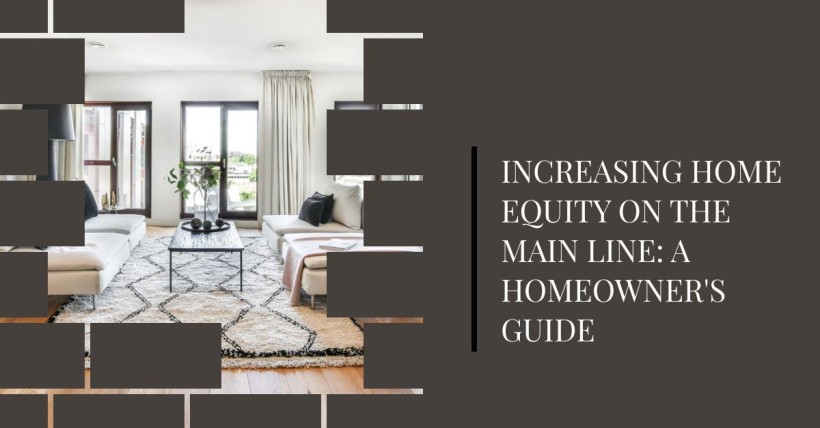 Increasing Home Equity on the Main Line: A Homeowner's Guide