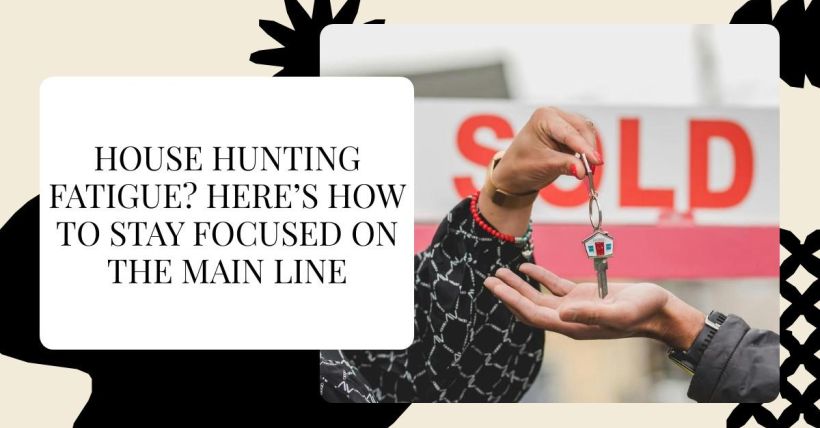 House Hunting Fatigue? Here’s How to Stay Focused on the Main Line