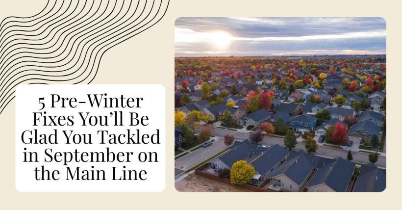 5 Pre-Winter Fixes You’ll Be Glad You Tackled in September on the Main Line