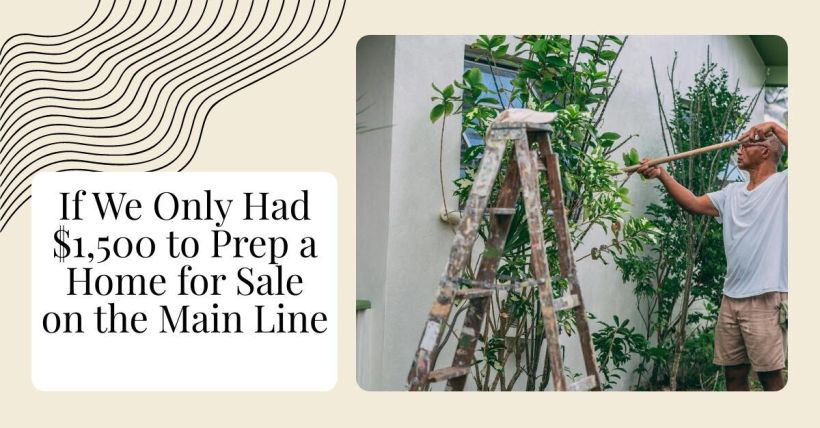 If We Only Had $1,500 to Prep a Home for Sale on the Main Line