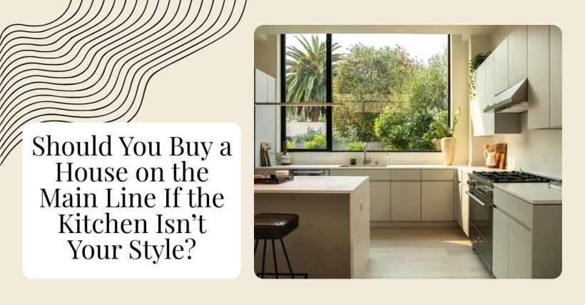 Should You Buy a House on the Main Line If the Kitchen Isn’t Your Style?