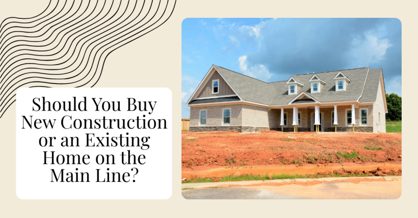 Should You Buy New Construction or an Existing Home on the Main Line?