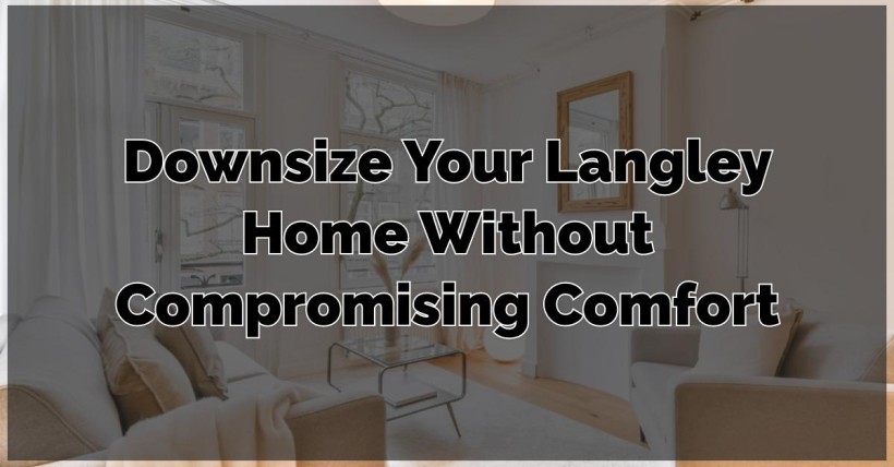 Downsize Your Langley Home Without Compromising Comfort