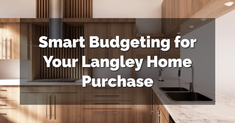 Smart Budgeting for Your Langley Home Purchase