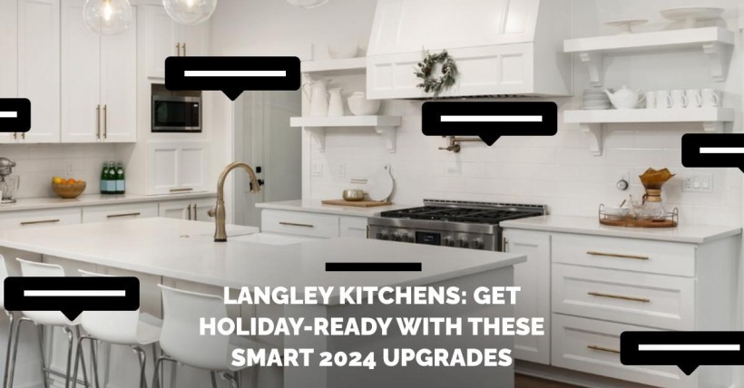 Langley Kitchens: Get Holiday-Ready with These Smart 2024 Upgrades