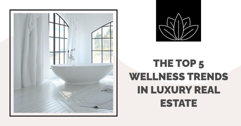 The Top 5 Wellness Trends in Luxury Real Estate