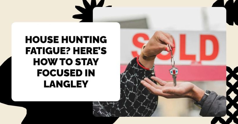 House Hunting Fatigue? Here’s How to Stay Focused in Langley