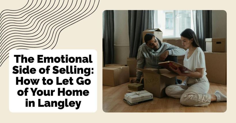 The Emotional Side of Selling: How to Let Go of Your Home in Langley