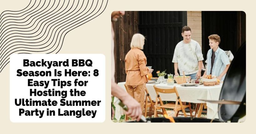Backyard BBQ Season Is Here: 8 Easy Tips for Hosting the Ultimate Summer Party in Langley