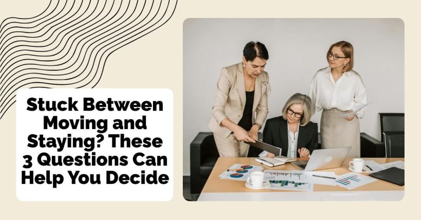 Stuck Between Moving and Staying? These 3 Questions Can Help You Decide