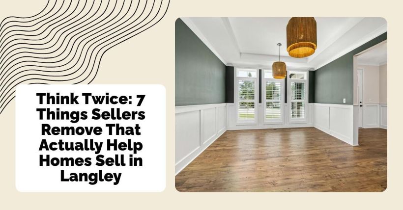Think Twice: 7 Things Sellers Remove That Actually Help Homes Sell in Langley