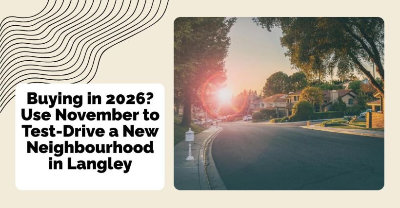 Buying in 2026? Use November to Test-Drive a New Neighbourhood in Langley