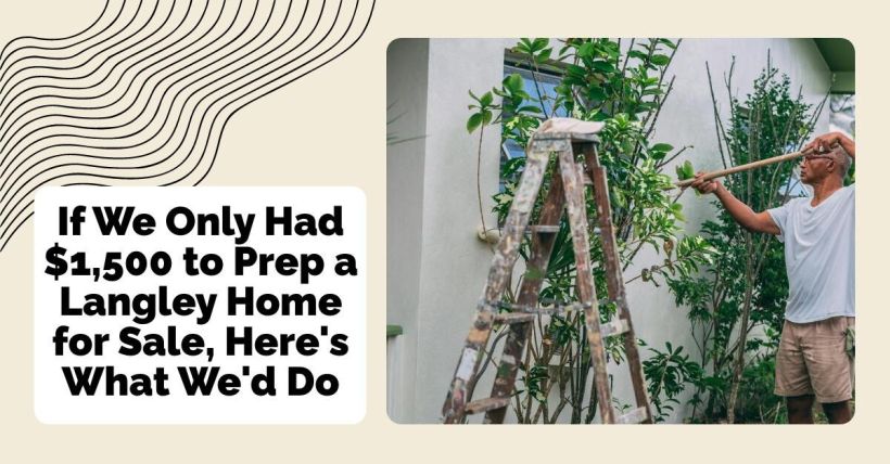 If We Only Had $1,500 to Prep a Langley Home for Sale, Here's What We'd Do