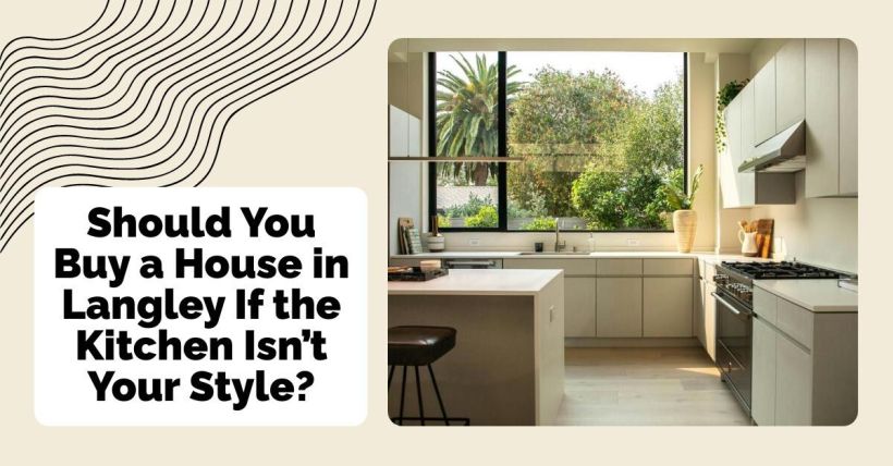 Should You Buy a House in Langley If the Kitchen Isn’t Your Style?