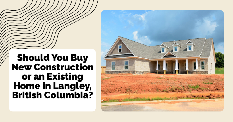 Should You Buy New Construction or an Existing Home in Langley, British Columbia?