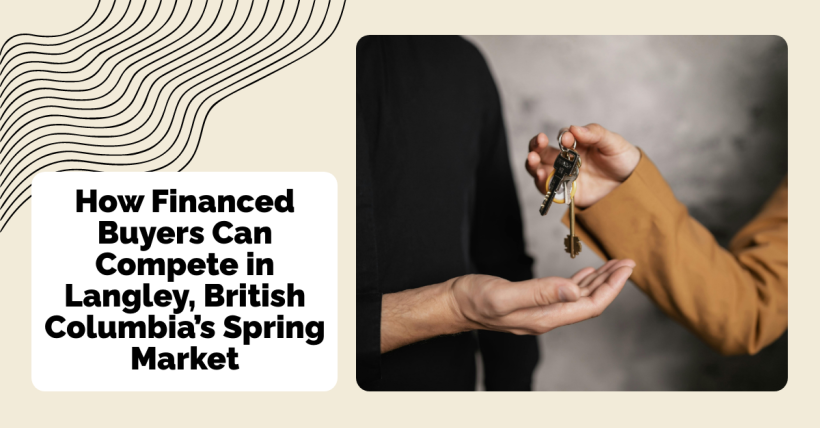 How Financed Buyers Can Compete in Langley, British Columbia’s Spring Market
