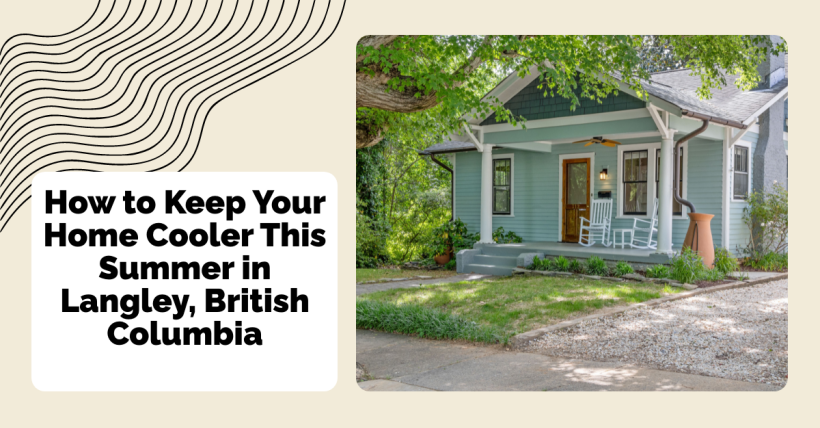 How to Keep Your Home Cooler This Summer in Langley, British Columbia