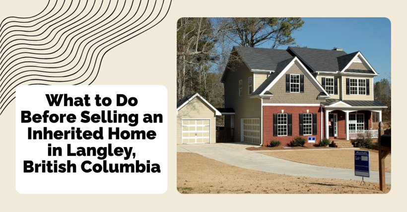 What to Do Before Selling an Inherited Home in Langley, British Columbia