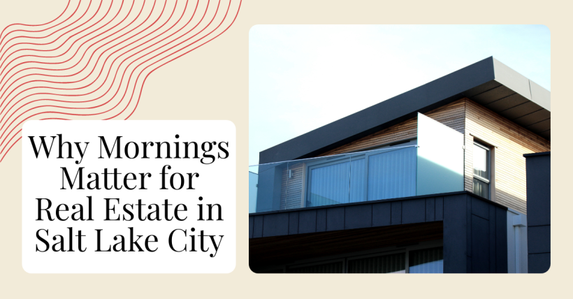 Why Mornings Matter for Real Estate in Salt Lake City