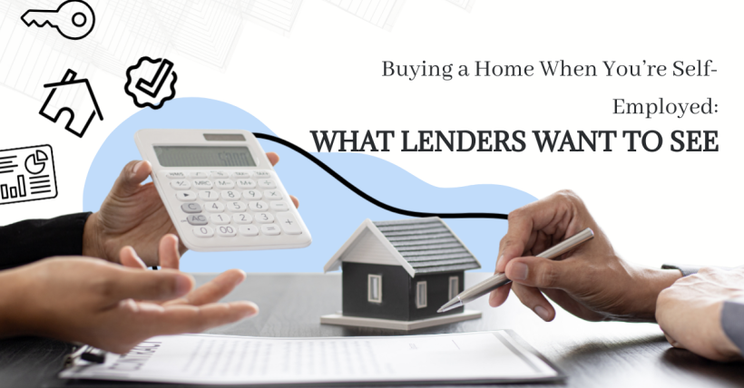 Buying a Home When You’re Self-Employed: What Lenders Want to See