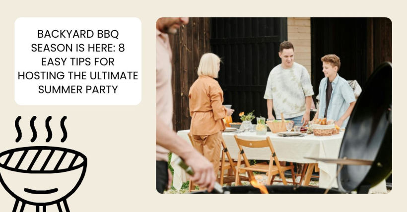 Backyard BBQ Season Is Here: 8 Easy Tips for Hosting the Ultimate Summer Party