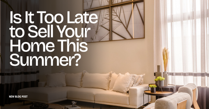 Is It Too Late to Sell Your Home This Summer?