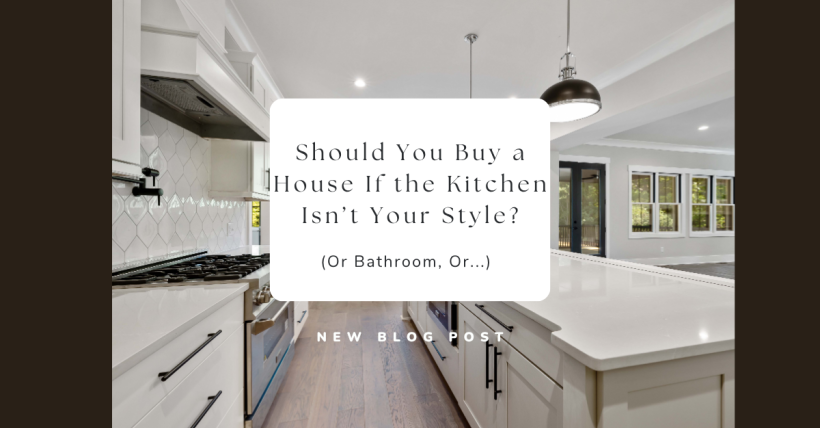 Should You Buy a House If the Kitchen Isn’t Your Style? (Or Bathroom, Or...)