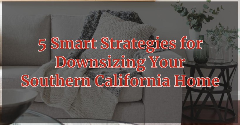 5 Smart Strategies for Downsizing Your Southern California Home