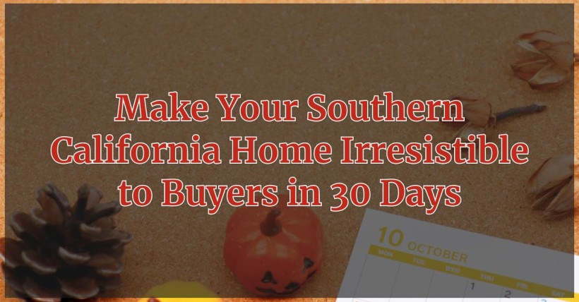 Make Your Southern California Home Irresistible to Buyers in 30 Days