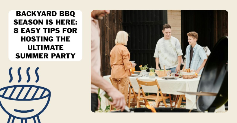 Backyard BBQ Season Is Here: 8 Easy Tips for Hosting the Ultimate Summer Party