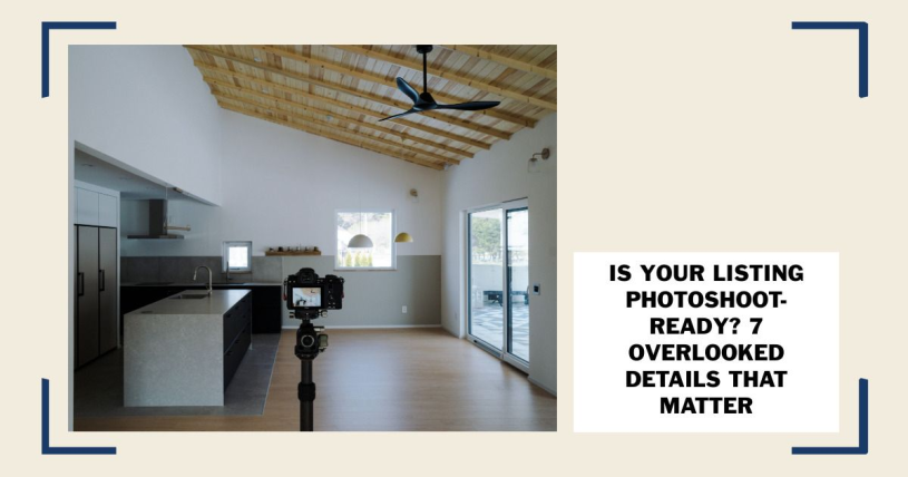 Is Your Listing Photoshoot-Ready? 7 Overlooked Details That Matter