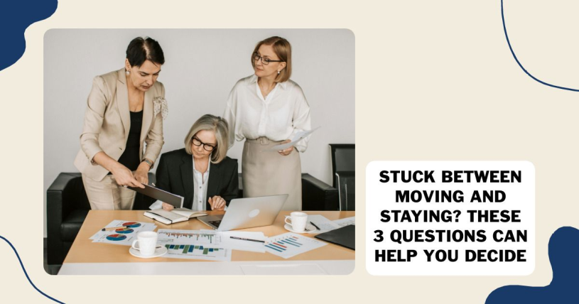 Stuck Between Moving and Staying? These 3 Questions Can Help You Decide